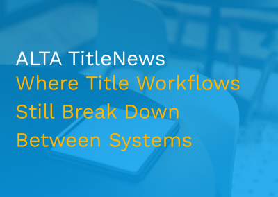 ALTA TitleNews: Where Title Workflows Still Break Down Between Systems